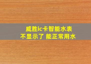 威胜ic卡智能水表不显示了 能正常用水